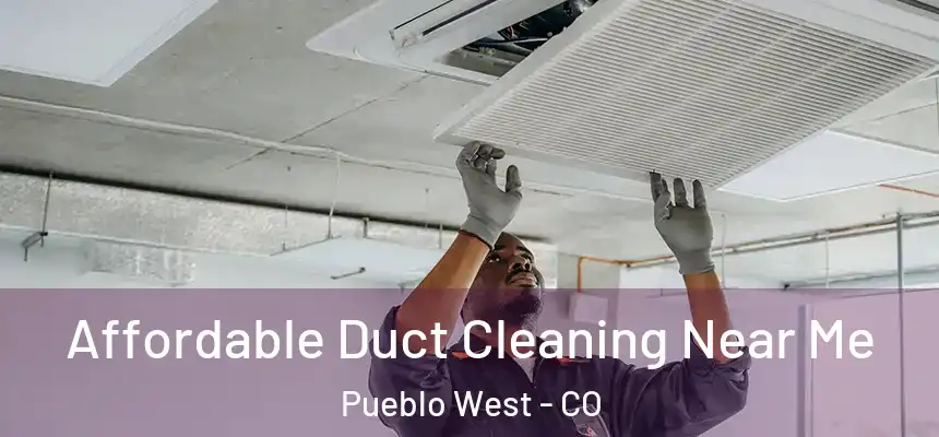  Affordable Duct Cleaning Near Me Pueblo West - CO