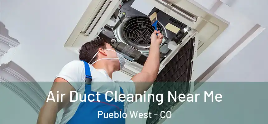  Air Duct Cleaning Near Me Pueblo West - CO