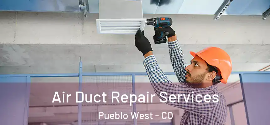 Air Duct Repair Services Pueblo West - CO