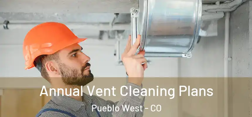  Annual Vent Cleaning Plans Pueblo West - CO