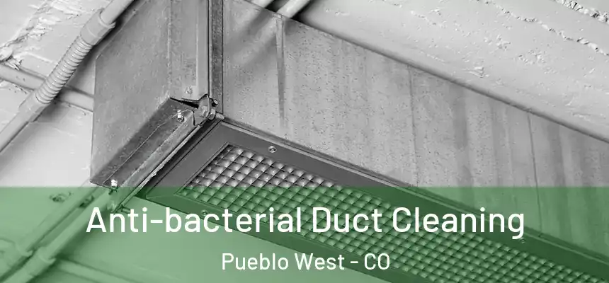  Anti-bacterial Duct Cleaning Pueblo West - CO