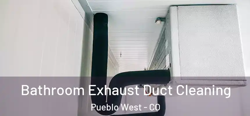 Bathroom Exhaust Duct Cleaning Pueblo West - CO