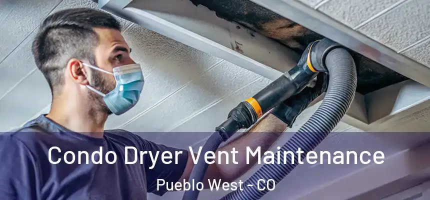 Condo Dryer Vent Maintenance Pueblo West - CO