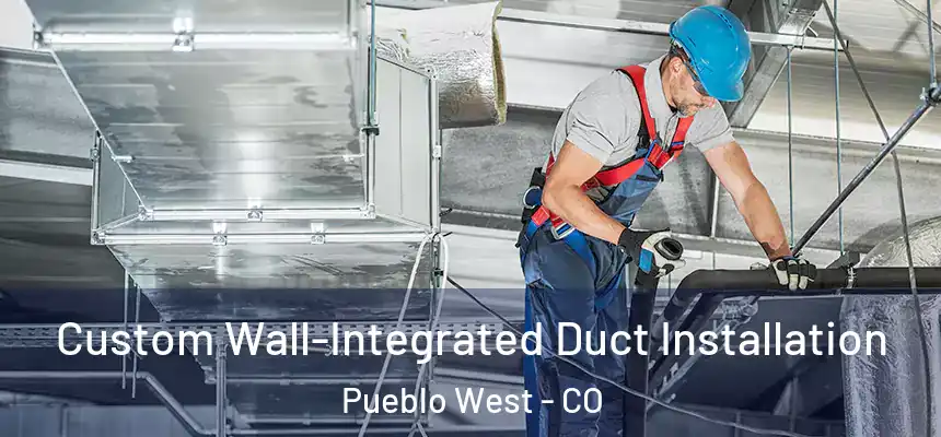  Custom Wall-Integrated Duct Installation Pueblo West - CO