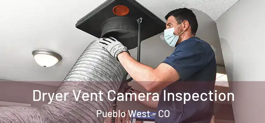 Dryer Vent Camera Inspection Pueblo West - CO
