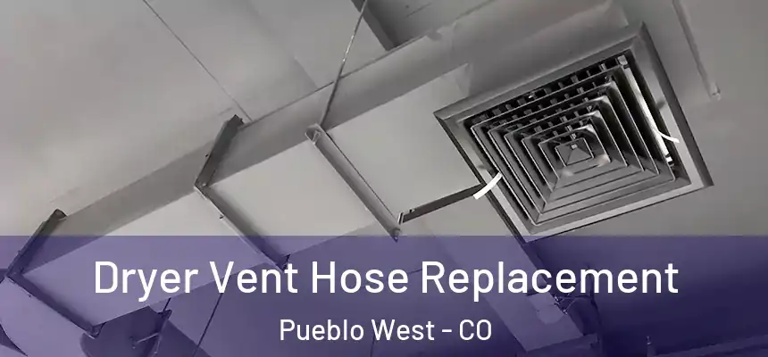 Dryer Vent Hose Replacement Pueblo West - CO