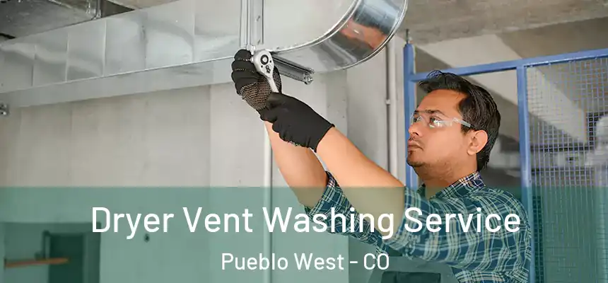  Dryer Vent Washing Service Pueblo West - CO