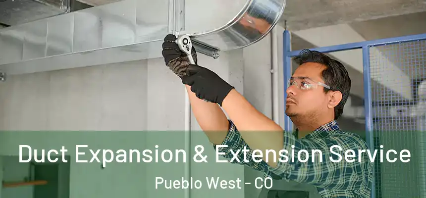  Duct Expansion & Extension Service Pueblo West - CO