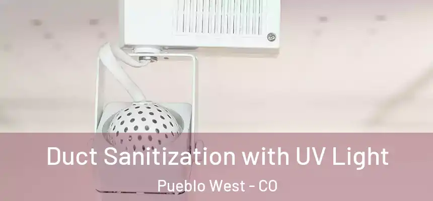 Duct Sanitization with UV Light Pueblo West - CO