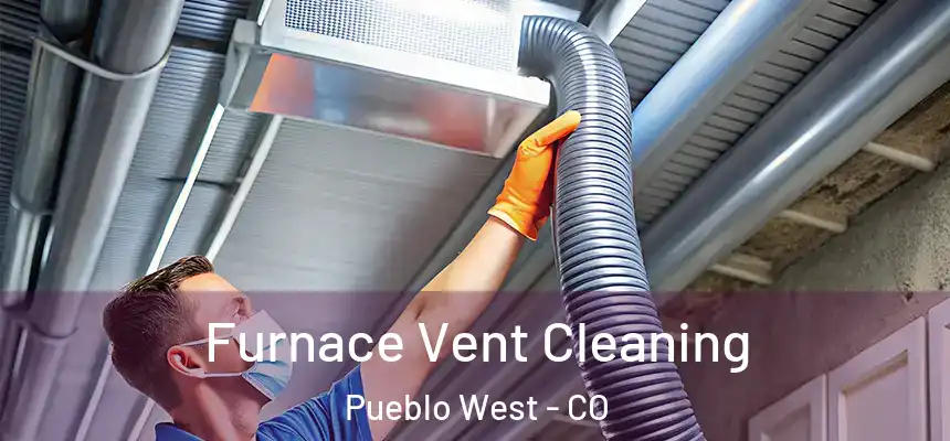 Furnace Vent Cleaning Pueblo West - CO