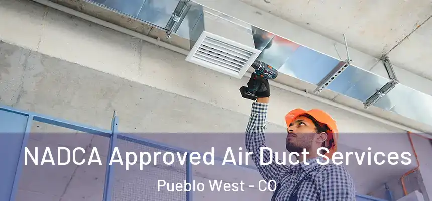 NADCA Approved Air Duct Services Pueblo West - CO