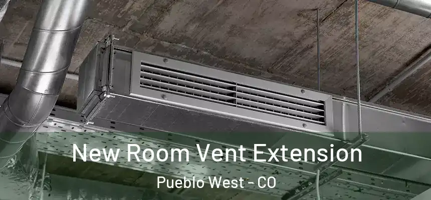  New Room Vent Extension Pueblo West - CO