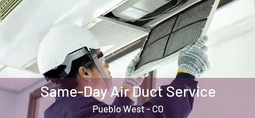  Same-Day Air Duct Service Pueblo West - CO