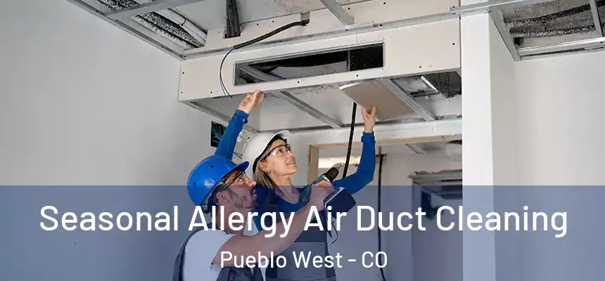 Seasonal Allergy Air Duct Cleaning Pueblo West - CO