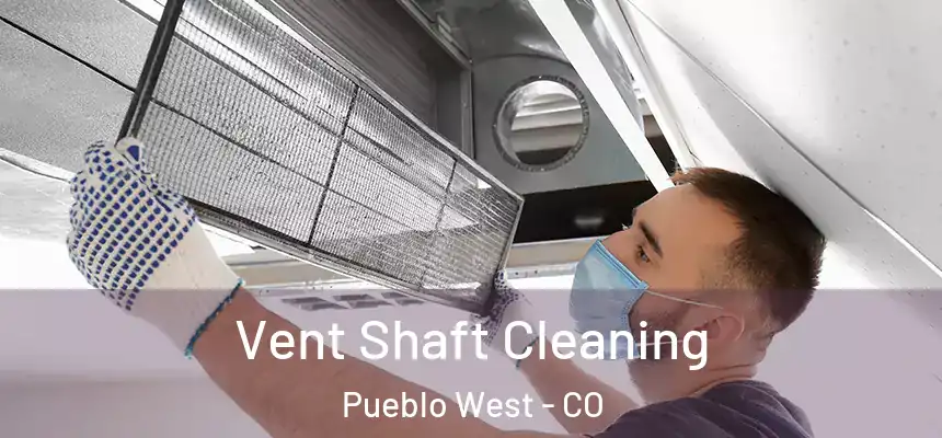 Vent Shaft Cleaning Pueblo West - CO