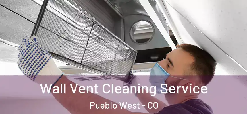  Wall Vent Cleaning Service Pueblo West - CO