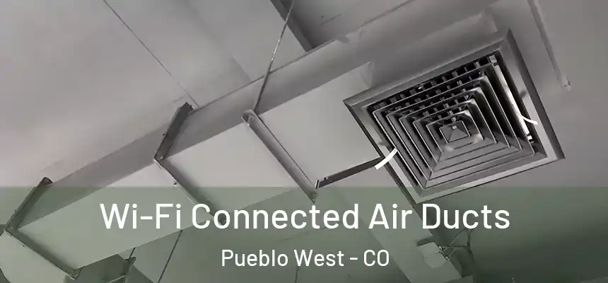  Wi-Fi Connected Air Ducts Pueblo West - CO